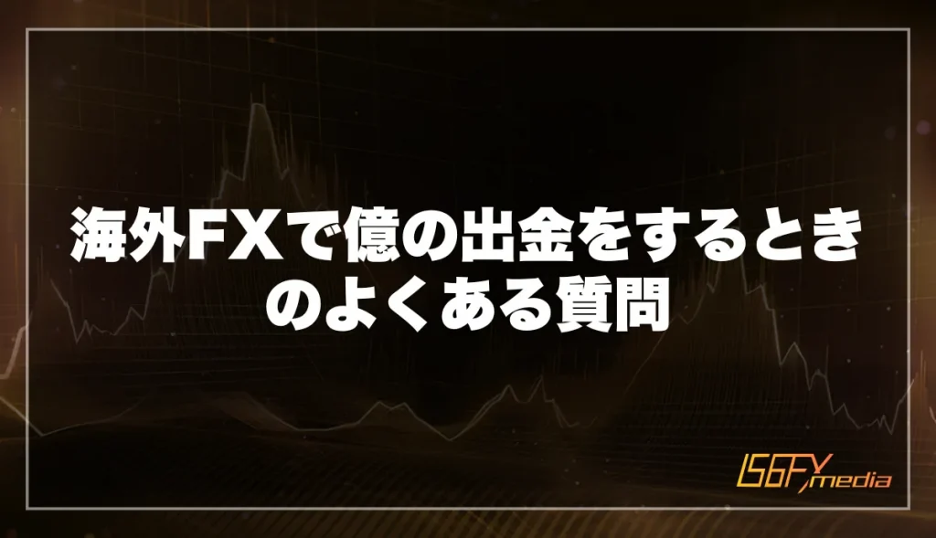 海外FXで億の出金をするときのよくある質問