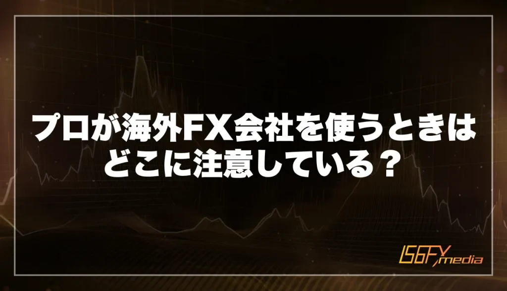 プロが海外FX会社を使うときはどこに注意している？