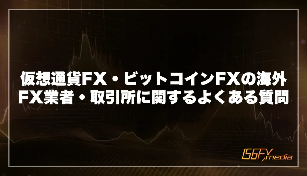 仮想通貨FX・ビットコインFXの海外FX業者・取引所に関するよくある質問