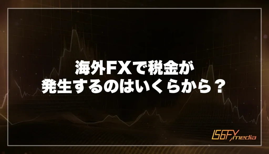 海外FXで税金が発生するのはいくらから？