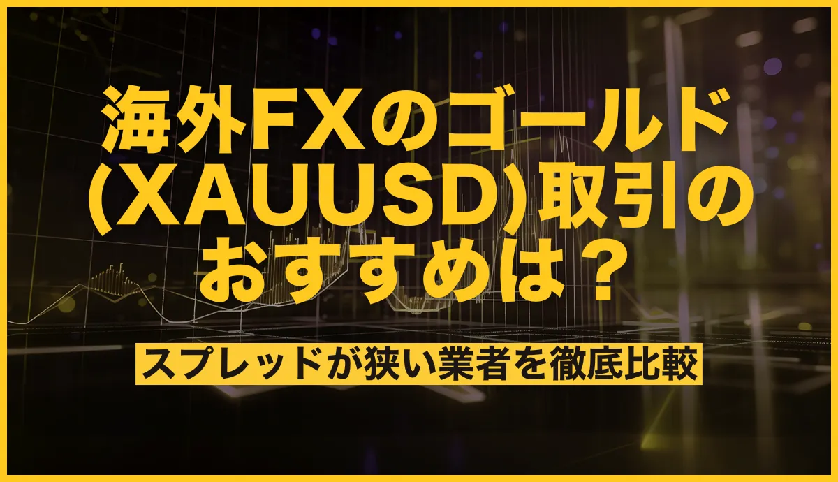 海外FXのゴールド(XAUUSD)取引のおすすめは？スプレッドやスキャルピングを徹底比較