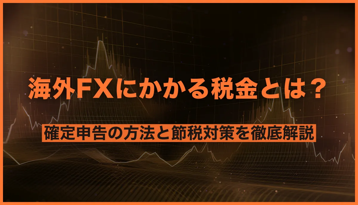 海外FXにかかる税金とは？確定申告の方法と節税対策を徹底解説