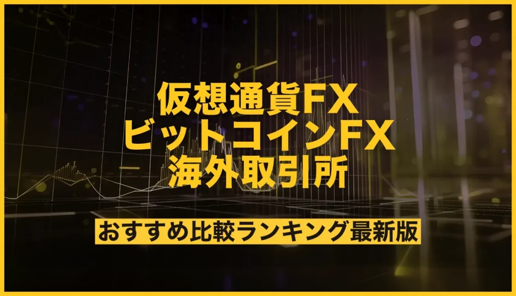 仮想通貨FX・ビットコインFXの海外取引所・業者おすすめ比較ランキング【2025年3月最新】