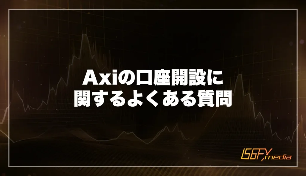 Axi(アクシ)の口座開設に関するよくある質問