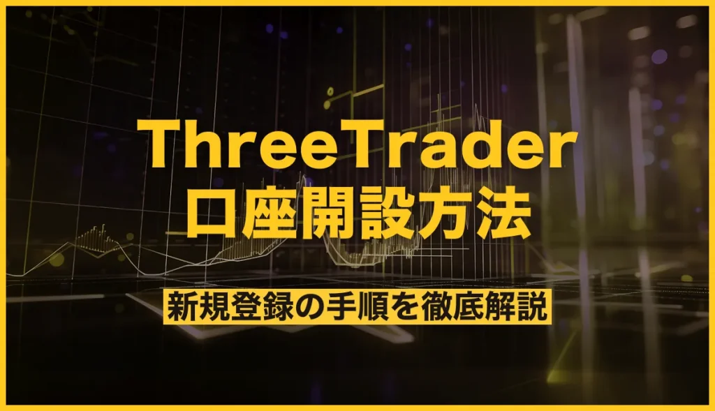 ThreeTraderの口座開設方法！新規登録の手順を徹底解説