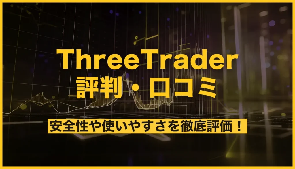 ThreeTrader(スリートレーダー)の評判・口コミとは？安全性や使いやすさを徹底評価！