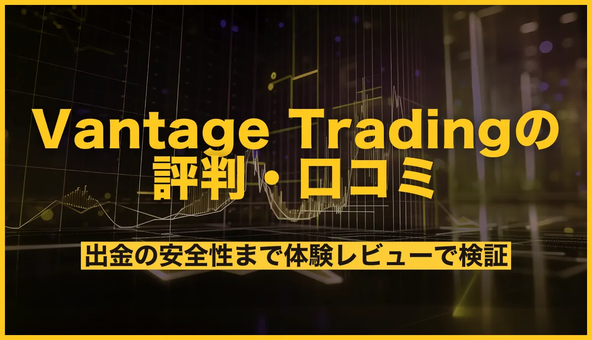 Vantage Tradingの評判・口コミ!出金の安全性まで体験レビューで検証