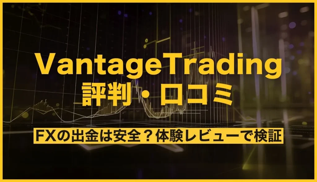 Vantage Tradingの評判！FXの出金は安全？体験レビューで検証