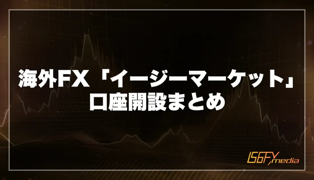海外FX「イージーマーケット」の口座開設まとめ