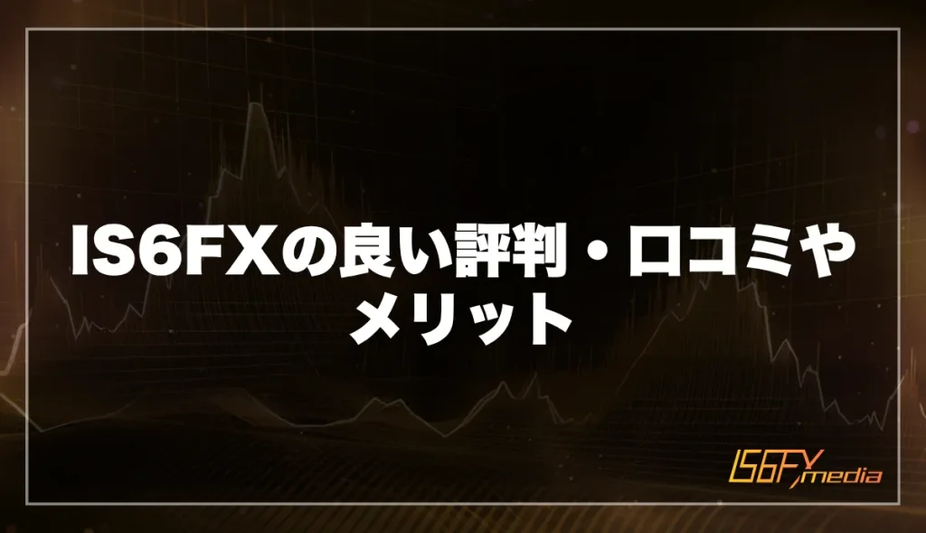 IS6FXの良い評判・口コミやメリット