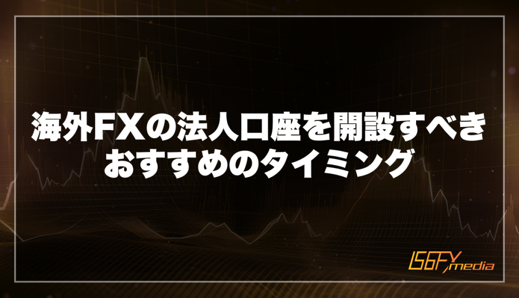 海外FXの法人口座を開設すべきおすすめのタイミング