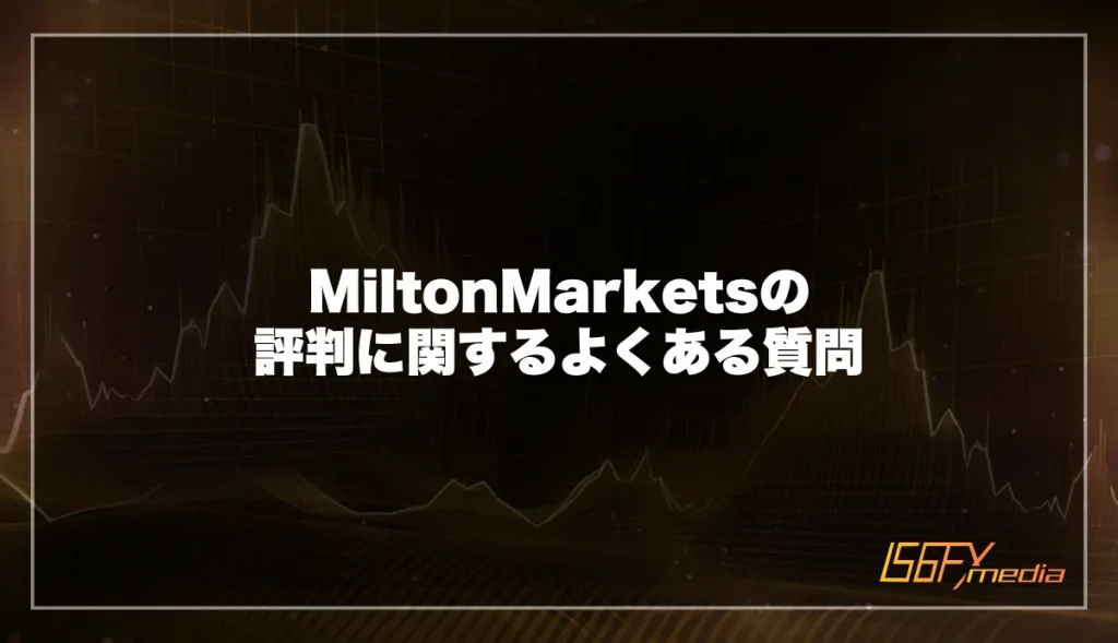 MiltonMarkets(ミルトンマーケッツ)の評判に関するよくある質問