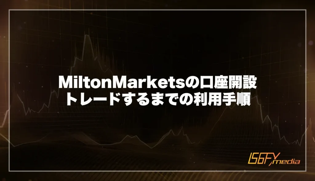 MiltonMarkets(ミルトンマーケッツ)の口座開設~トレードするまでの利用手順