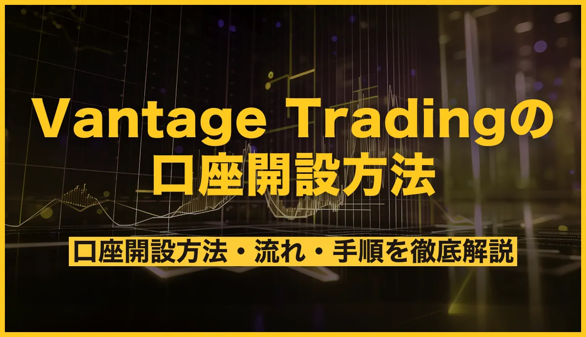 Vantage Trading(ヴァンテージ)の口座開設方法・流れ・手順を徹底解説