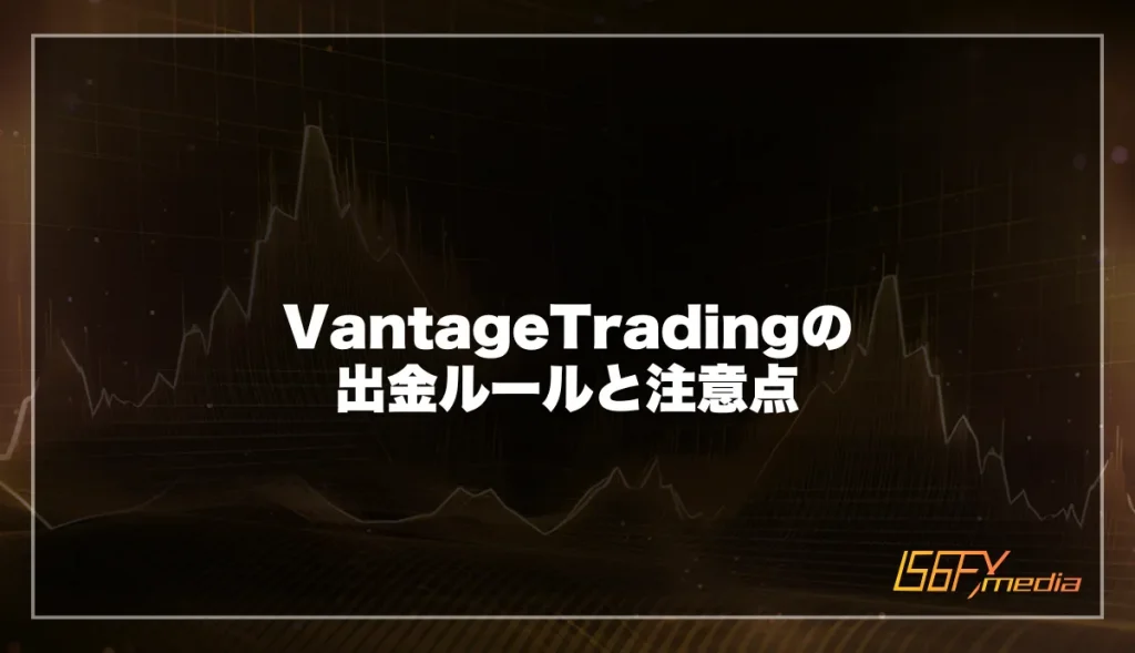 Vantage Tradingの出金ルールと注意点