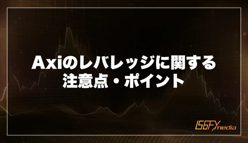 Axiのレバレッジに関する注意点・ポイント