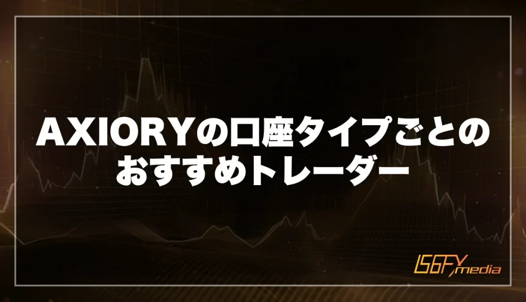 AXIORYの口座タイプごとのおすすめトレーダー