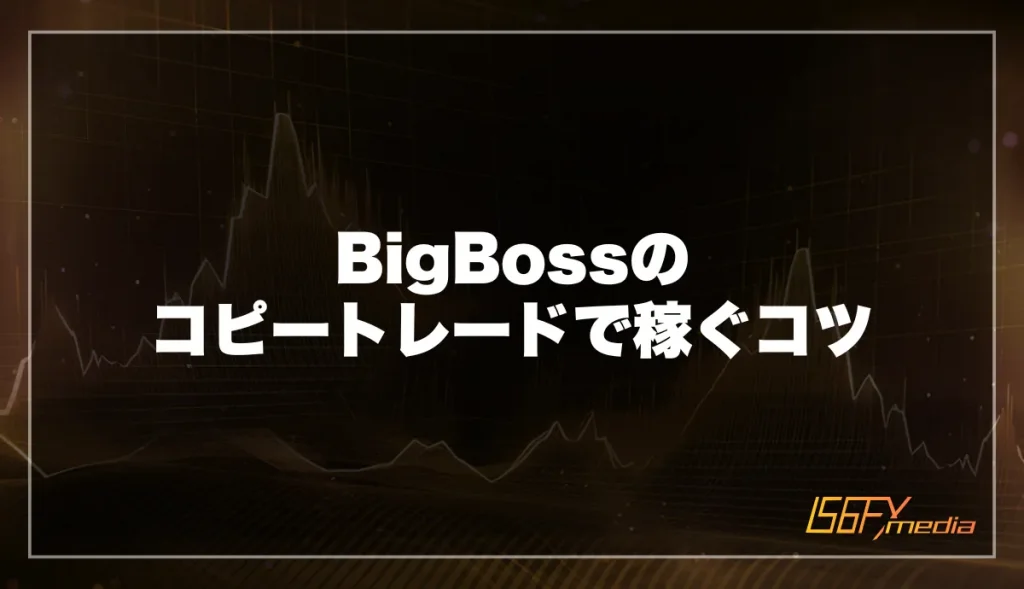BigBossのコピートレードで稼ぐコツ