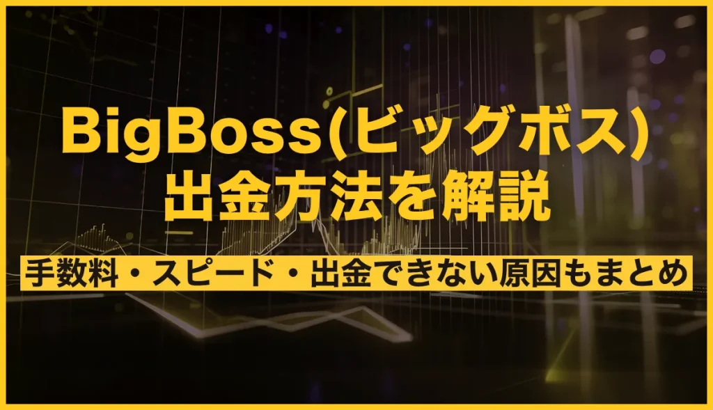BigBossの出金方法を解説！手数料・スピード・出金できない原因もまとめ