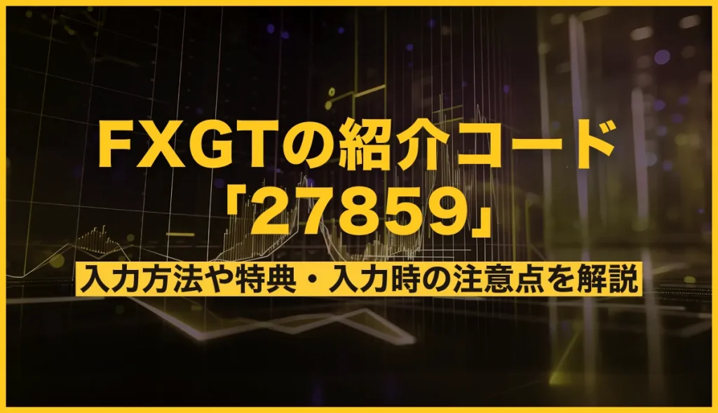fxgtの紹介コード「27859」入力方法や特典・入力時の注意点を解説