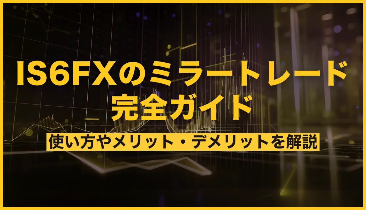 IS6FXのミラートレード完全ガイド：使い方やメリット・デメリットを解説