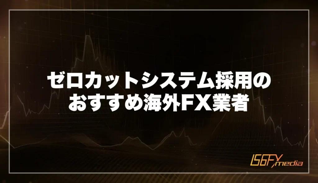 ゼロカットシステム採用のおすすめ海外FX業者