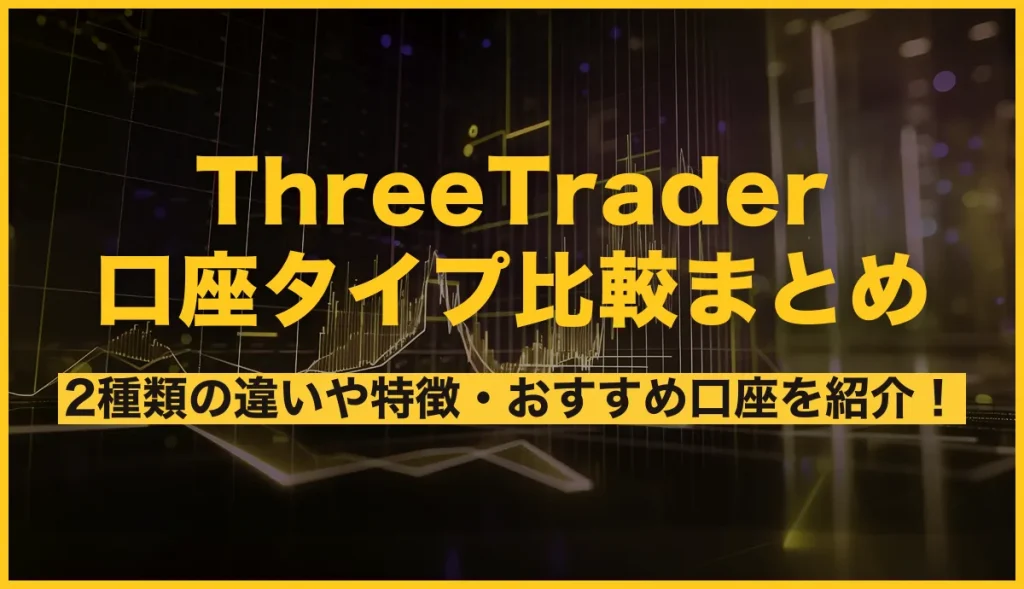 ThreeTraderの口座タイプ比較まとめ！2種類の違いや特徴・おすすめ口座を紹介！