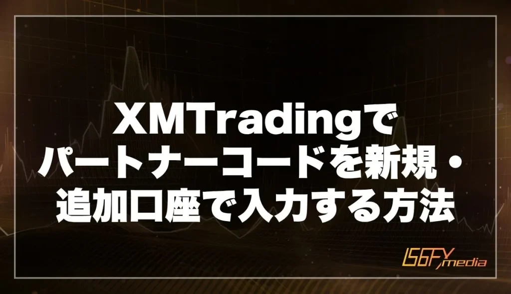 XMTradingでパートナーコードを新規・追加口座で入力する方法