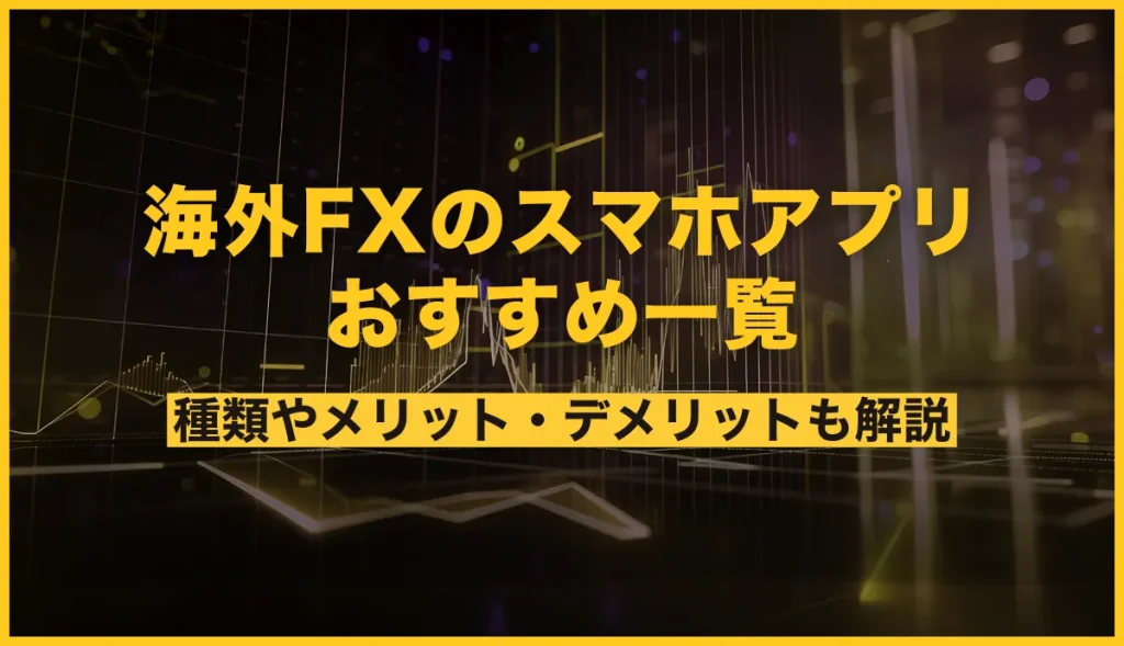 海外FXのスマホアプリのおすすめ一覧！取引に便利な独自ツールも解説
