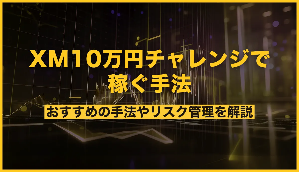 XMの10万円チャレンジ!おすすめ手法やリスク管理も詳しく解説
