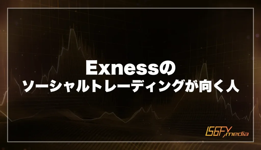 Exnessのソーシャルトレーディングが向く人