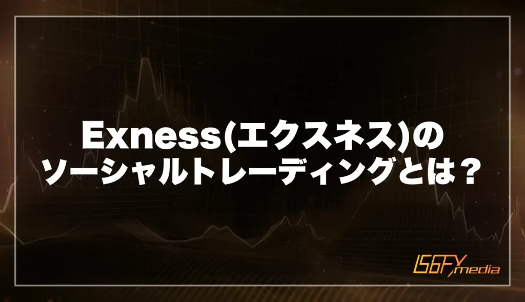 Exness(エクスネス)のソーシャルトレーディングとは？