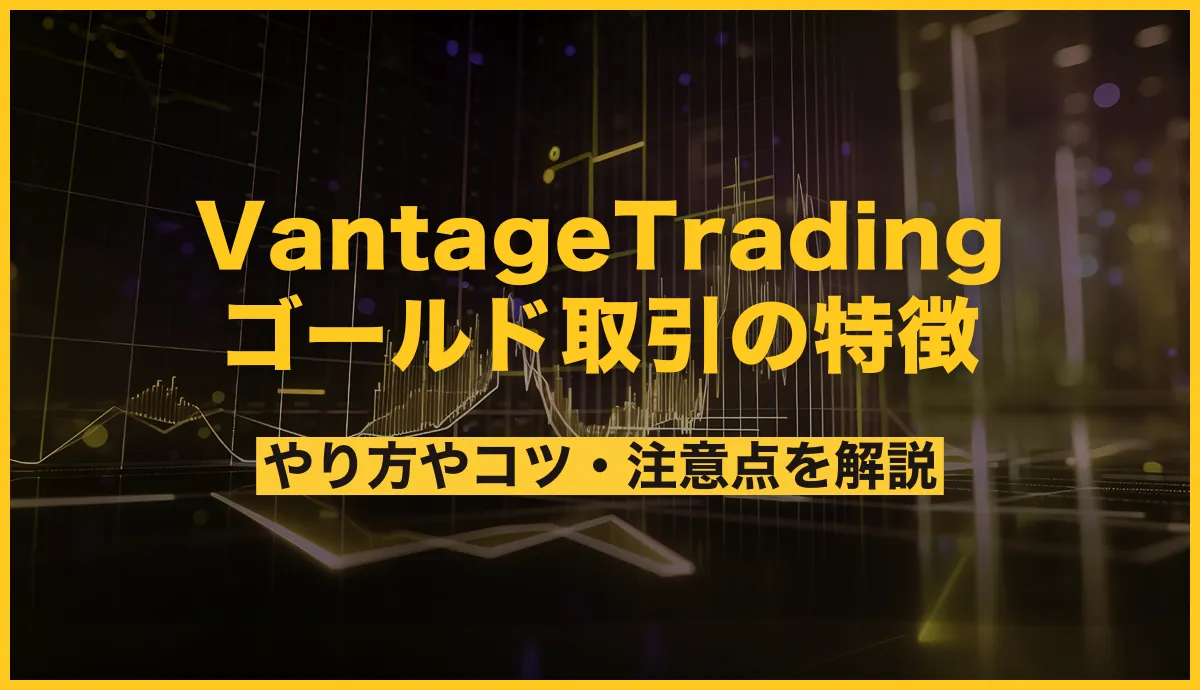 Vantageのゴールド取引の特徴！スプレッドや取引時間も徹底解説