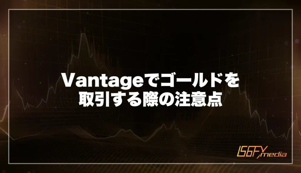 Vantage(ヴァンテージ)でゴールド取引する際の注意点
