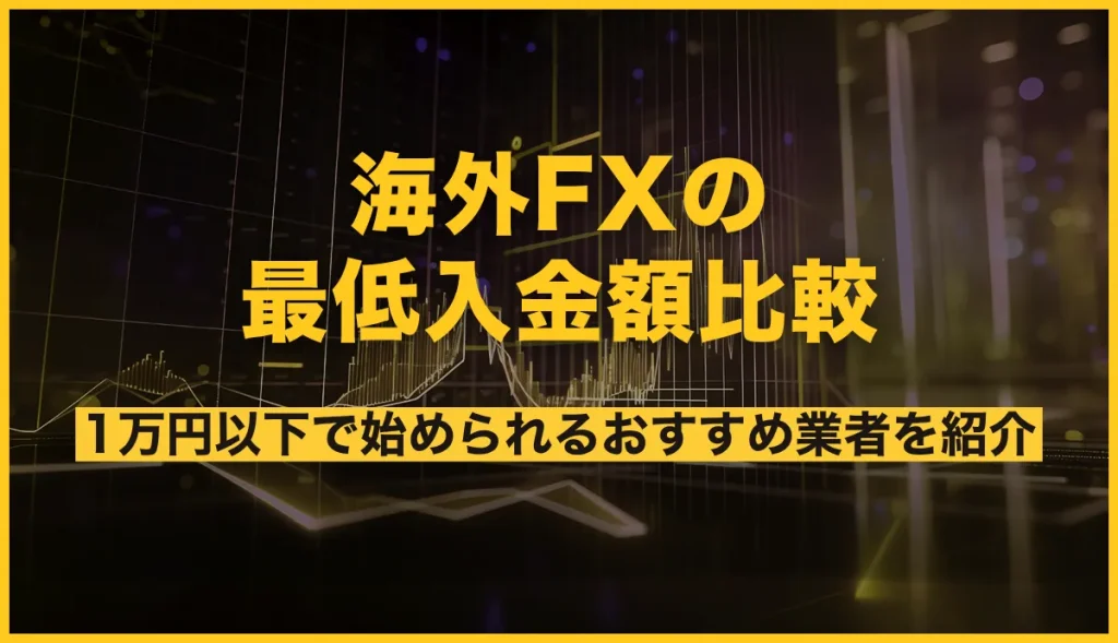 海外FXの最低入金額比較！1万以下の少額で始められるおすすめ業者9選