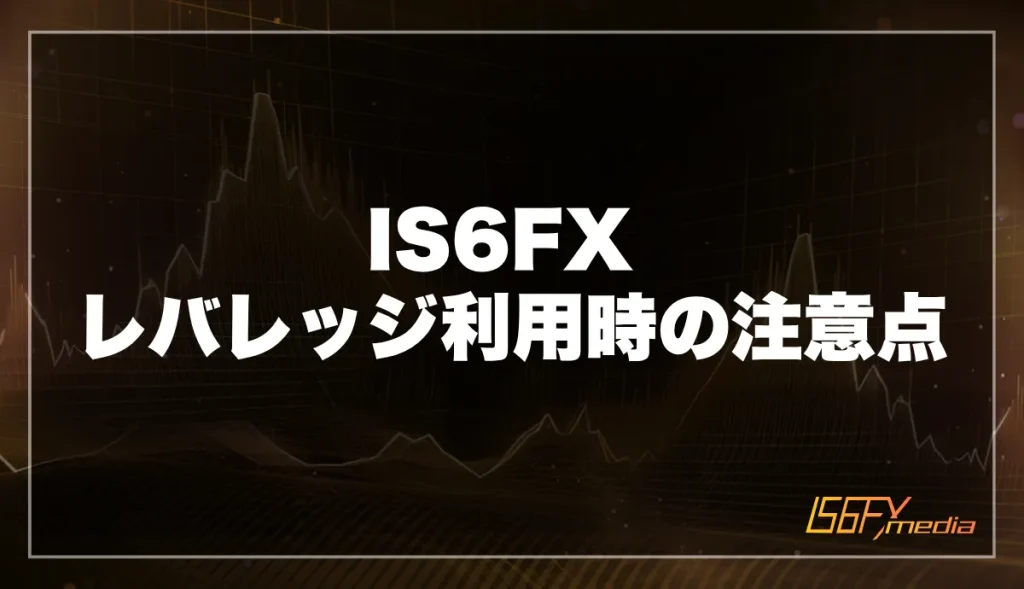 IS6FXのレバレッジを利用する際の注意点