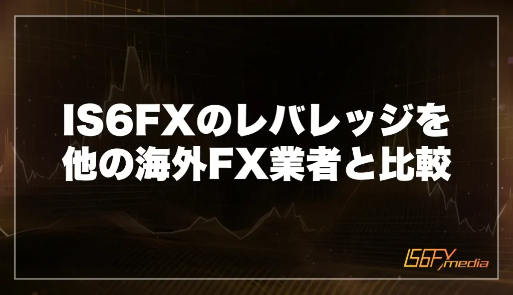 IS6FXのレバレッジを他の海外FX業者と比較