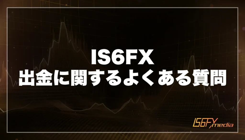 IS6FXの出金に関するよくある質問
