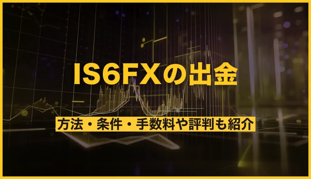 IS6FXの出金方法・条件は？手数料や評判まで紹介