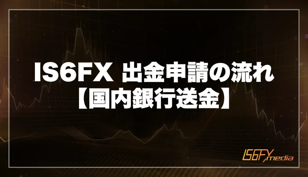 IS6FXでの出金申請の流れ(国内銀行送金)